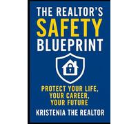 The Realtor’s Safety Blueprint: Protect Your Life, Your Career, Your Future (The Realtor’s Blueprint Series)
