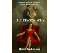 THE REASON WHY: True stories of past lives, the afterlife, and other spiritual relationships