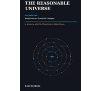 The Reasonable Universe: A Universe with No Choice but to Make Sense: 1