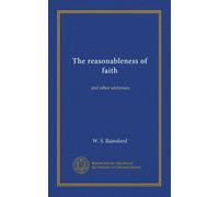 The reasonableness of faith: and other addresses