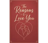 The Reasons I Love You: A Guided Love Journal with 30 Heartfelt Prompts to Create a Meaningful Keepsake for Your Boyfriend, Girlfriend, Husband, or Wife