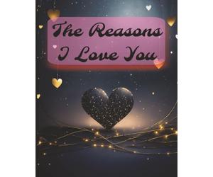 The Reasons I Love You: This Notebook is for the times you really just need to tell the people in your life why you love them. | 8 x 10 inches | 72 Pages | For that Special Person in Your Life