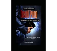 The Reasons Why Donald Trump is God's Chosen Warrior: The Biblical Answers To This Question