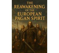 The Reawakening of the European Pagan Spirit (Pre-Christian Paganism, The Christian Question, Ariosophy, Esoteric Hitlerism, and Hyperborean Studies)