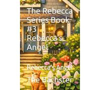 The Rebecca Series Book #3 Rebecca's Angel: Rebecca's Angel (The Rebecca Series By The Bachster)