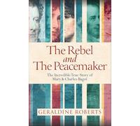 The Rebel and the Peacemaker: The Incredible True Story of Mary and Charles Bagot