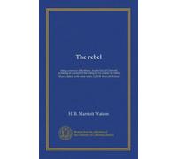 The rebel: being a memoir of Anthony, fourth Earl of Cherwell, including an account of the rising by his cousin, Sir Hilary Mace ; edited, with some notes, by H.B. Marriott Watson