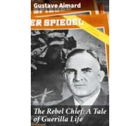 The Rebel Chief: A Tale Of Guerilla Life (ebook)