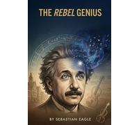 THE REBEL GENIUS: La Vita e l'Eredità di Albert Einstein: Un Coinvolgente Graded Reader in Inglese con Vocabolario e Temi per Livelli B1-B2