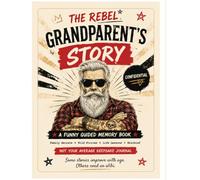 The Rebel Grandpa's Story: A Funny Guided Memory Book of Family Secrets, Wild Stories, Life Lessons, and Mischief