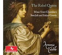 The Rebel Queen. Musique à la Cour de la Reine Christine de Suède. Armonia Celeste.