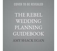 The Rebel Wedding Planning Guidebook: Rewrite the Rules and Celebrate Your Love