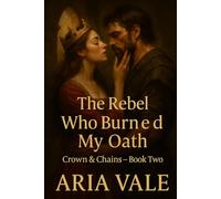 The Rebel Who Burned My Oath: A dark enemies-to-lovers romance where fire forgives no one (Crown & Chains)