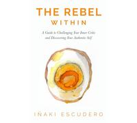 The Rebel Within: A Guide to Challenging Your Inner Critic and Discovering Your Authentic Self
