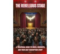The Rebellious Stage: The Joy of Divine Direction: A Theatrical Guide to Roles, Redirects, and Your Best Redemption Story
