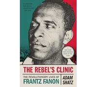The Rebel's Clinic: The Revolutionary Lives of Frantz Fanon