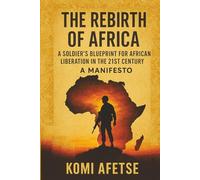 The Rebirth of Africa: A Soldier's Blueprint for African Liberation in the 21st Century