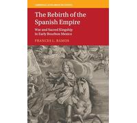 The Rebirth of the Spanish Empire: War and Sacred Kingship in Early Bourbon Mexico (Cambridge Latin American Studies)