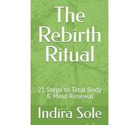 The Rebirth Ritual: 21 Steps to Total Body & Mind Renewal (The Rebirth Series)