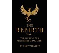 The Rebirth Vol. 1: The Manual For Reinventing Yourself (The Rebirth Trilogy)