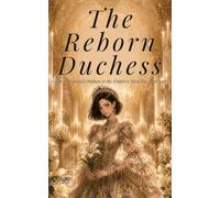 The Reborn Duchess: From a Discarded Orphan to the Empire's Most Powerful Lady: 1 (Reborn Duchess Universe)