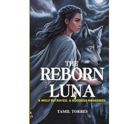 The Reborn Luna: A Wolf Betrayed. A Goddess Awakened