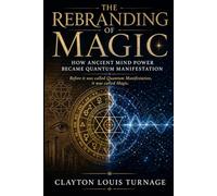 The Rebranding of Magic: How Ancient Mind Power Became Quantum Manifestation (The Architecture of Reality: The Master Builder’s Guide to Manifestation, Magick, and Physical Executio)