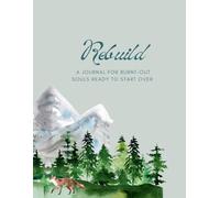 The Rebuild: A Journal for Burnt-Out Souls Ready to Start Over