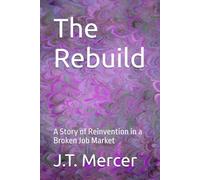 The Rebuild: A Story of Reinvention in a Broken Job Market (Career Recovery Series)