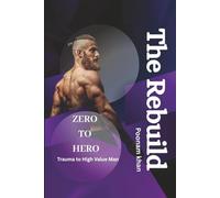 The Rebuild: Zero to Hero - Trauma to High Value Man