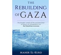 The Rebuilding of Gaza: The Broader Context of the Reconstruction of Gaza and its Reintegration into the Palestinian Economy