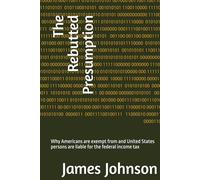 The Rebutted Presumption: Why Americans are exempt from and United States persons are liable for the federal income tax
