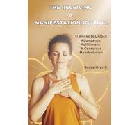 The Receiving & Manifestation Journal: 11 weeks to unlock abundance, fulfillment & conscious manifestation