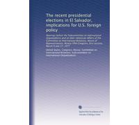 The recent presidential elections in El Salvador, implications for U.S. foreign policy: Hearings before the Subcommittee on International ... Congress, first session, March 9 and 17, 1977