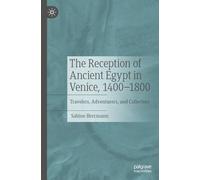 The Reception of Ancient Egypt in Venice, 1400-1800: Travelers, Adventurers, and Collectors