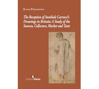 The reception of Annibale Carracci’s drawings in Britain: a study of the sources, collectors, market and taste (Quaderni del Master)