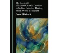 The Reception of Roman Catholic Doctrine in Serbian Orthodox Theology From 1958 to the Present