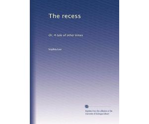 The recess: Or, A tale of other times