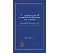 The recess, or Autumnal relaxation in the Highlands and Lowlands: being the home circuit versus foreign travel, a serio-comic tour to the Hebrides