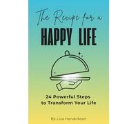 The Recipe for a Happy Life: 24 Powerful Steps to Transform Your Life: How to Heal, Grow, and Manifest a Fulfilling Life, Build Balance, Purpose, and Self-Love