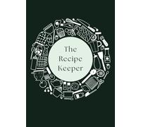 The Recipe Keeper: A Blank Recipe Journal to Record Your Favorite Dishes| Create, Personalize & Preserve Your Culinary Masterpieces in 100 Pages