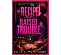 THE RECIPE THAT RAISED TROUBLE: A Funny Paranormal Cozy Mystery with Kitchen Witch Spells, a Haunted Recipe Book, and Murder (THE SUGARWICK KITCHEN WITCH MYSTERIES)
