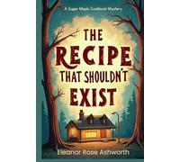 The Recipe That Shouldn’t Exist: A Sugar Maple Cookbook Mystery