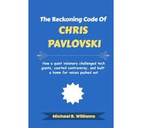 The Reckoning Code of Chris Pavlovski: How a quiet visionary challenged tech giants, courted controversy, and built a home for voices pushed out (The Minds That Built Wealth)