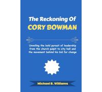 The Reckoning of Cory Bowman: Unveiling the bold pursuit of leadership from the church pulpit to city hall and the movement behind his bid for change (The Story Behind Political Icons)