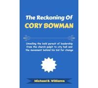 The Reckoning of Cory Bowman: Unveiling the bold pursuit of leadership from the church pulpit to city hall and the movement behind his bid for change (The Story Behind Political Icons)