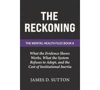 The Reckoning: What the Evidence Shows Works, What the System Refuses to Adopt, and the Cost of Institutional Inertia (The Mental Health Files)