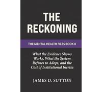 The Reckoning: What the Evidence Shows Works, What the System Refuses to Adopt, and the Cost of Institutional Inertia (The Mental Health Files)
