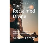 The Reclaimed Divine: A Memoir of Spiritual Revolution and Wholeness