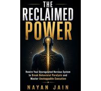 The Reclaimed Power: Rewire Your Dysregulated Nervous System to Break Behavioral Paralysis and Master Unstoppable Execution. (The Sovereign Mindset Series)